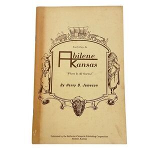 Early Days in Abilene Kansas Where it all started Henry Jameson 1983 Dickinson